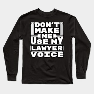 Don't Make Me Use My Lawyer Voice Long Sleeve T-Shirt